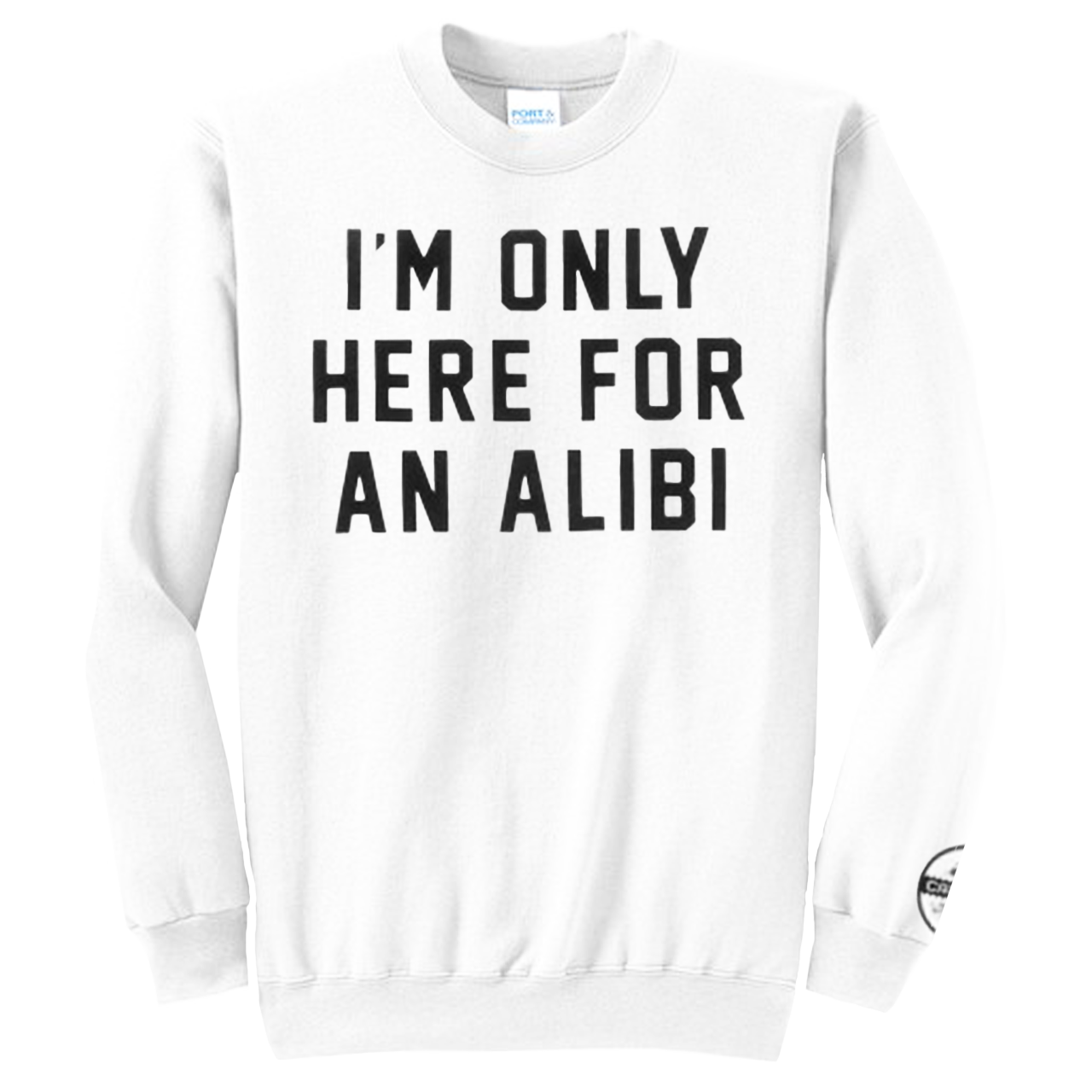 White sweatshirt with black text reading ’I’M ONLY HERE FOR AN ALIBI’.
