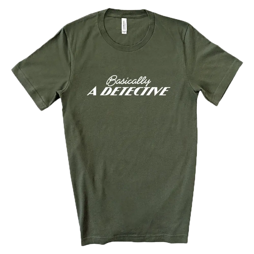 Olive green t-shirt with white text reading ’Basically A DETECTIVE’.