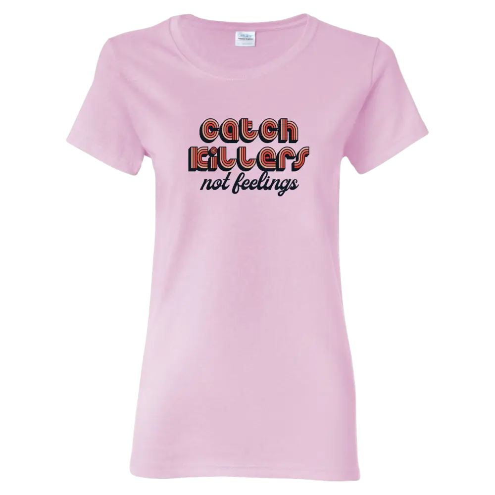 Pink t-shirt with the text ’Catch killers not feelings’ printed on the front.