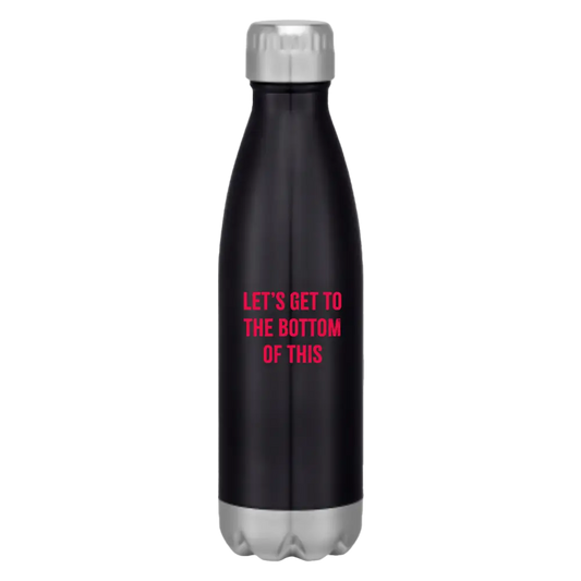 Black water bottle with pink text saying ’LET’S GET TO THE BOTTOM OF THIS’ and a silver cap.